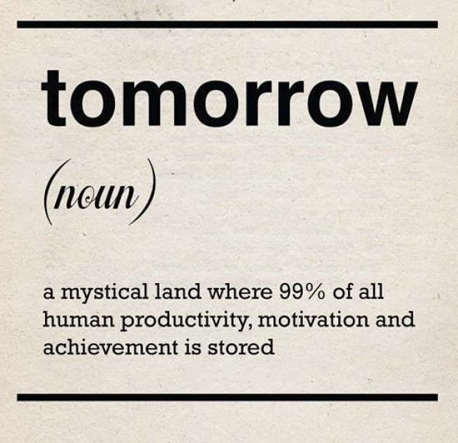 For those who procrastinate tomorrow never progresses to today